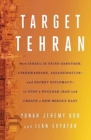 Target Tehran : How Israel Is Using Sabotage, Cyberwarfare, Assassination – and Secret Diplomacy – to Stop a Nuclear Iran and Create a New Middle East - Book