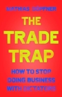 The Trade Trap : How To Stop Doing Business with Dictators - Book