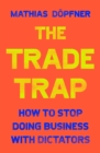 The Trade Trap : How To Stop Doing Business with Dictators - eBook