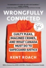 Wrongfully Convicted : Guilty Pleas, Imagined Crimes, and What Canada Must Do to Safeguard Justice - eBook