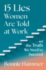 15 Lies Women Are Told at Work : …And the Truth We Need to Succeed - eBook