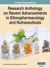 Research Anthology on Recent Advancements in Ethnopharmacology and Nutraceuticals, VOL 1 - Book