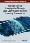 Aiding Forensic Investigation Through Deep Learning and Machine Learning Frameworks - Book