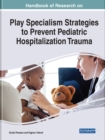 Handbook of Research on Play Specialism Strategies to Prevent Pediatric Hospitalization Trauma - Book