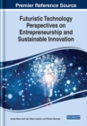 Futuristic Technology Perspectives on Entrepreneurship and Sustainable Innovation - Book