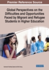 Global Perspectives on the Difficulties and Opportunities Faced by Migrant and Refugee Students in Higher Education - Book