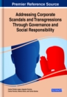 Addressing Corporate Scandals and Transgressions Through Governance and Social Responsibility - Book