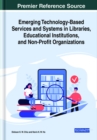 Emerging Technology-Based Services and Systems in Libraries, Educational Institutions, and Non-Profit Organizations - Book