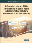 Information Literacy Skills and the Role of Social Media in Disseminating Scholarly Information in the 21st Century - Book
