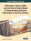 Information Literacy Skills and the Role of Social Media in Disseminating Scholarly Information in the 21st Century - Book