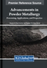 Advancements in Powder Metallurgy : Processing, Applications, and Properties - Book