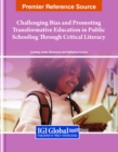 Challenging Bias and Promoting Transformative Education in Public Schooling Through Critical Literacy - Book
