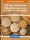 The Role of Women in Cultivating Sustainable Societies Through Millets - Book
