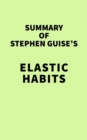 Summary of Stephen Guise's Elastic Habits - eBook