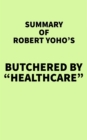 Summary of Robert Yoho's Butchered by "Healthcare" - eBook