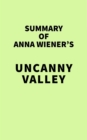 Summary of Anna Wiener's Uncanny Valley - eBook