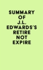 Summary of J.L. Edwards's Retire Not Expire - eBook