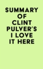 Summary of Clint Pulver's I Love It Here - eBook