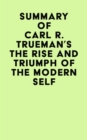 Summary of Carl R. Trueman's The Rise and Triumph of The Modern Self - eBook