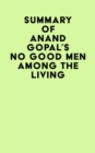 Summary of Anand Gopal's No Good Men Among The Living - eBook