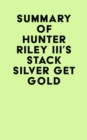 Summary of Hunter Riley III's Stack Silver Get Gold - eBook