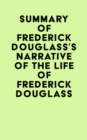 Summary of Frederick Douglass's Narrative Of The Life Of Frederick Douglass - eBook