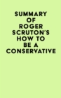 Summary of Roger Scruton's How To Be A Conservative - eBook