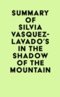 Summary of Silvia Vasquez-Lavado's In the Shadow of the Mountain - eBook