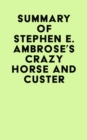 Summary of Stephen E. Ambrose's Crazy Horse and Custer - eBook