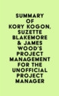 Summary of Kory Kogon, Suzette Blakemore & James Wood's Project Management for the Unofficial Project Manager - eBook