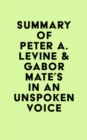 Summary of Peter A. Levine & Gabor Mate's In an Unspoken Voice - eBook