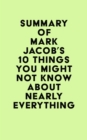 Summary of Mark Jacob's 10 Things You Might Not Know About Nearly Everything - eBook