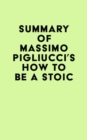 Summary of Massimo Pigliucci's How to Be a Stoic - eBook
