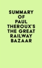 Summary of Paul Theroux's The Great Railway Bazaar - eBook