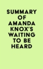 Summary of Amanda Knox's Waiting to Be Heard - eBook