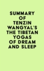 Summary of Tenzin Wangyal's The Tibetan Yogas of Dream and Sleep - eBook