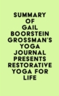 Summary of Gail Boorstein Grossman's Yoga Journal Presents Restorative Yoga for Life - eBook