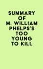 Summary of M. William Phelps's Too Young to Kill - eBook