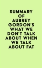 Summary of Aubrey Gordon's What We Don't Talk About When We Talk About Fat - eBook