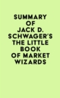 Summary of Jack D. Schwager's The Little Book of Market Wizards - eBook