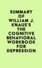 Summary of William J. Knaus's The Cognitive Behavioral Workbook for Depression - eBook