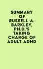 Summary of Russell A. Barkley, Ph.D.'sTaking Charge of Adult ADHD - eBook