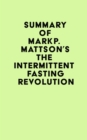 Summary of Mark P. Mattson's The Intermittent Fasting Revolution - eBook