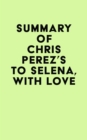 Summary of Chris Perez's To Selena, with Love - eBook