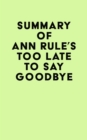 Summary of Ann Rule's Too Late to Say Goodbye - eBook