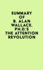 Summary of B. Alan Wallace, Ph.D.'s The Attention Revolution - eBook