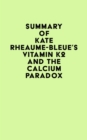 Summary of Kate Rheaume-Bleue's Vitamin K2 and the Calcium Paradox - eBook