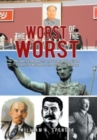 The Worst of the Worst : Academic Research and Study of the Vilest Tyrannical Murderers in Our World History - Book