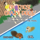 Oh! Those Crazy Dogs! : Teddi Bear and Colby Love Swimming in the Pool - eBook