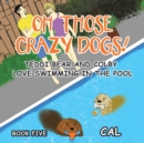 Oh! Those Crazy Dogs! : Teddi Bear and Colby Love Swimming in the Pool - Book